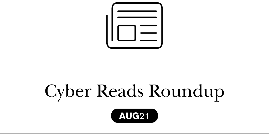 Cyber Reads Roundup – August 2021