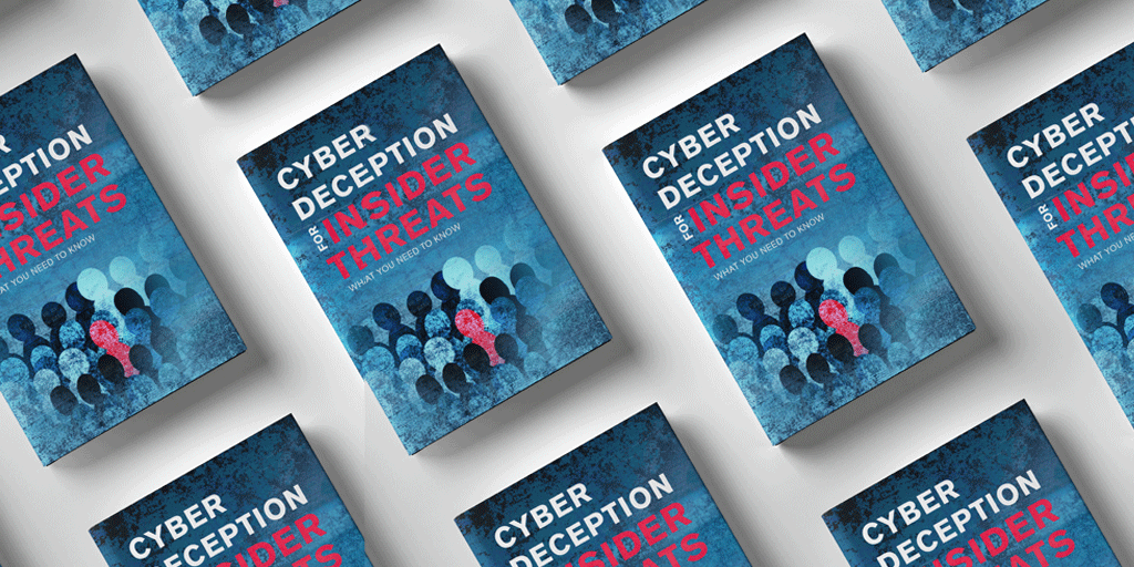 {Ebook} Cyber Deception for Insider Threats: What You Need to Know